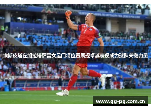 埃斯皮塔在加拉塔萨雷女足门将位置展现卓越表现成为球队关键力量